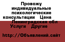 Провожу индивидуальные психологические консультации › Цена ­ 1 000 - Ленинградская обл. Услуги » Другие   